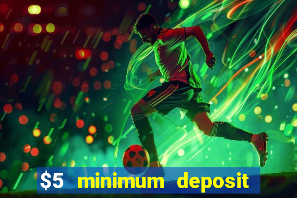 $5 minimum deposit casinos online