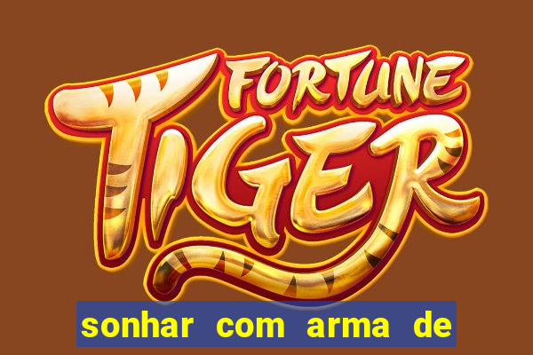 sonhar com arma de fogo no jogo do bicho