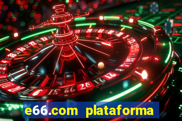 e66.com plataforma de jogos