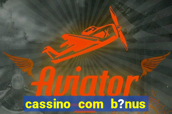 cassino com b?nus grátis no cadastro 2023