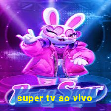 super tv ao vivo