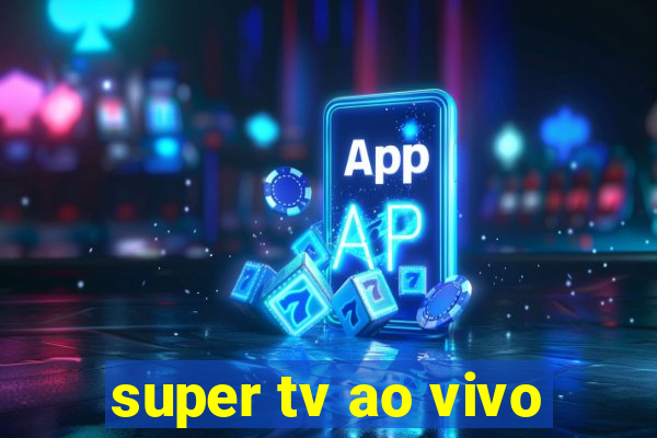 super tv ao vivo