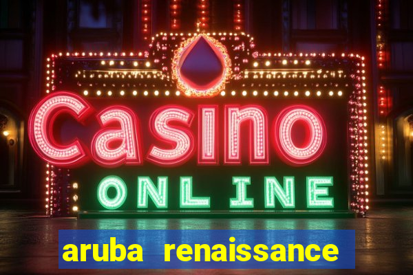 aruba renaissance resort and casino