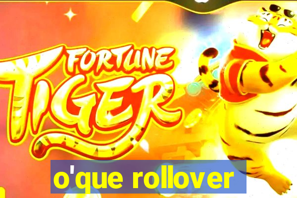 o'que rollover