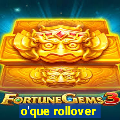 o'que rollover