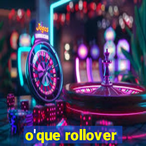 o'que rollover