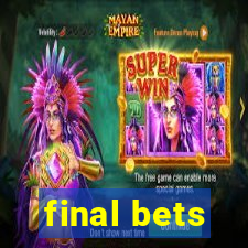 final bets