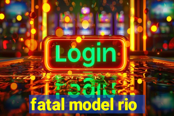 fatal model rio