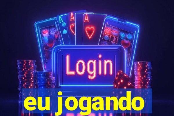 eu jogando