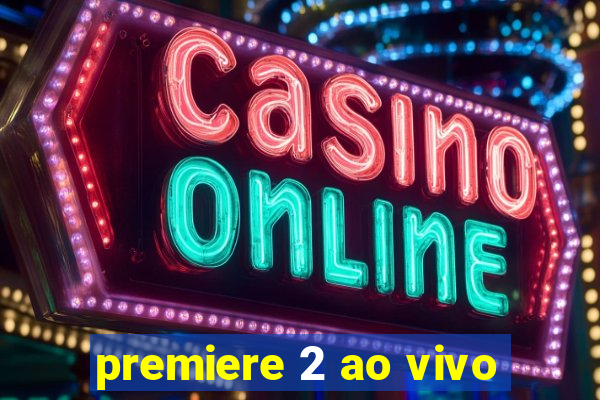 premiere 2 ao vivo