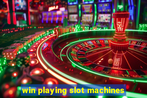 win playing slot machines