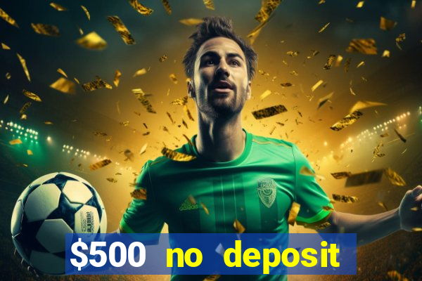 $500 no deposit bonus casino