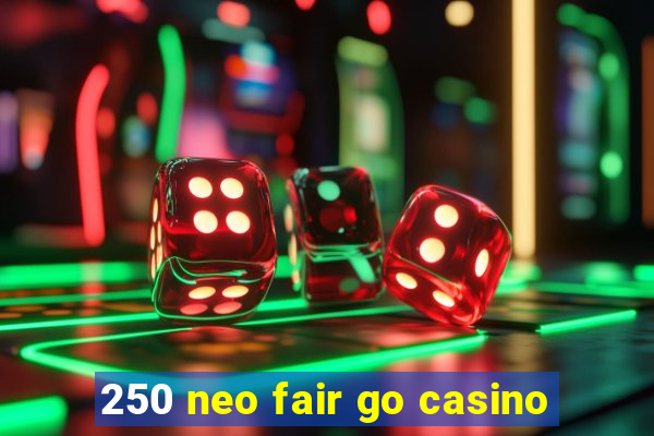 250 neo fair go casino