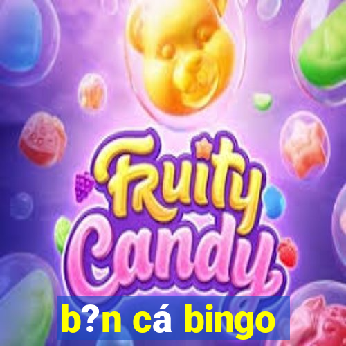 b?n cá bingo