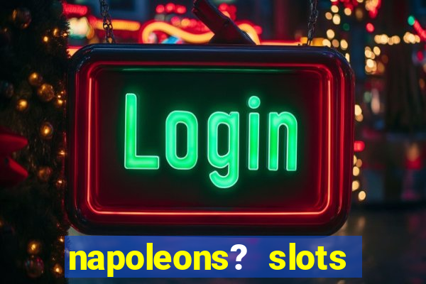 napoleons? slots casino vegas