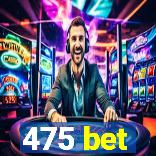 475 bet