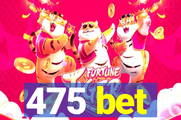 475 bet