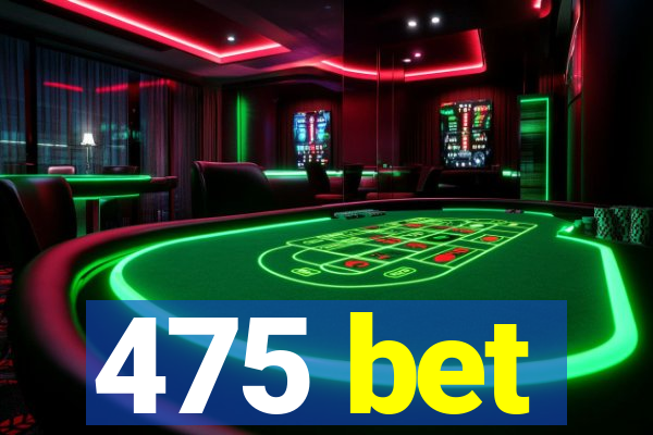 475 bet