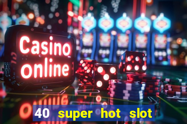 40 super hot slot online free