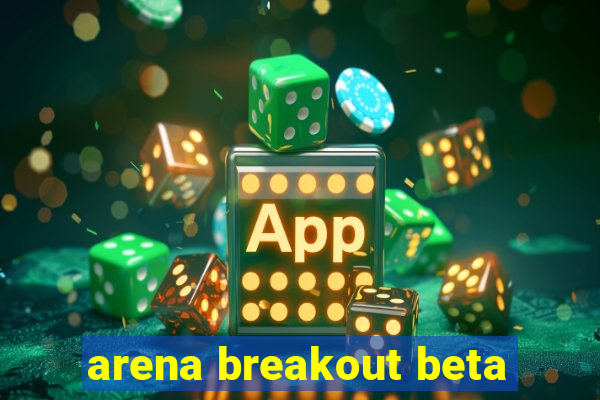 arena breakout beta