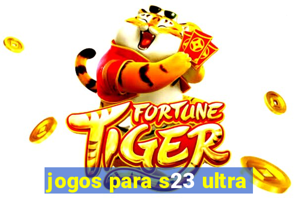 jogos para s23 ultra