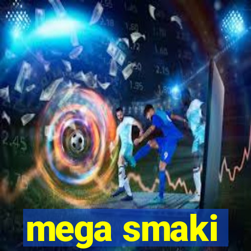 mega smaki