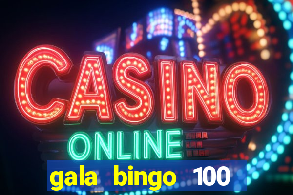 gala bingo 100 free spins