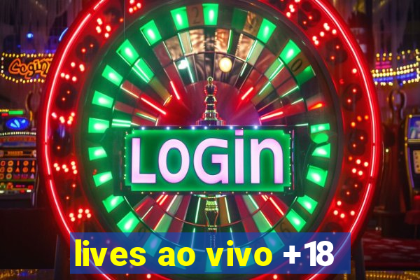 lives ao vivo +18