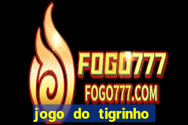 jogo do tigrinho que ganha dinheiro