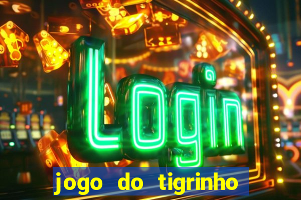 jogo do tigrinho que ganha dinheiro