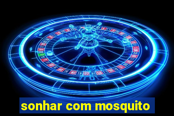 sonhar com mosquito