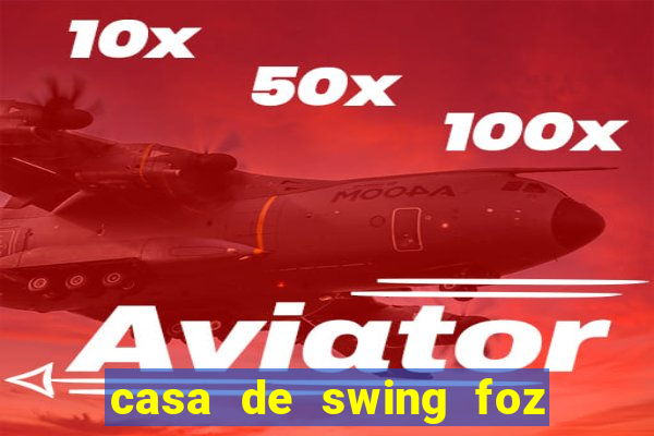 casa de swing foz do igua鑾絬