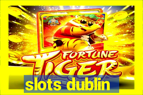 slots dublin