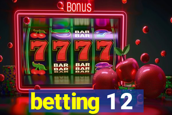 betting 1 2