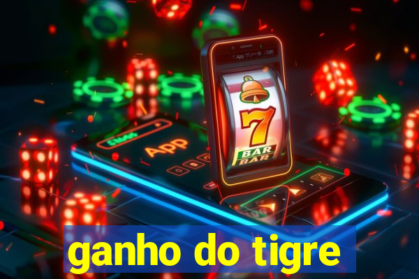 ganho do tigre