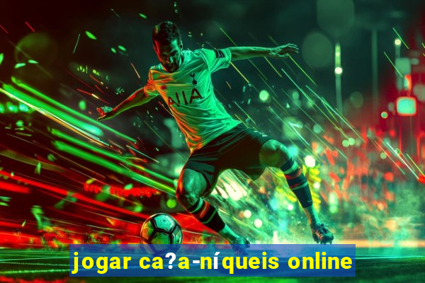 jogar ca?a-níqueis online