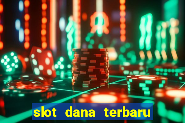 slot dana terbaru dan terpercaya