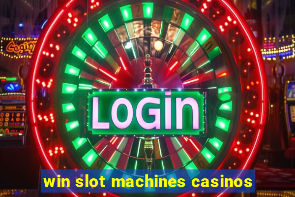 win slot machines casinos