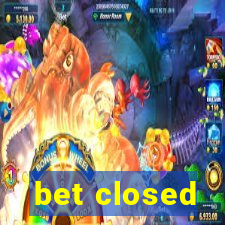 bet closed