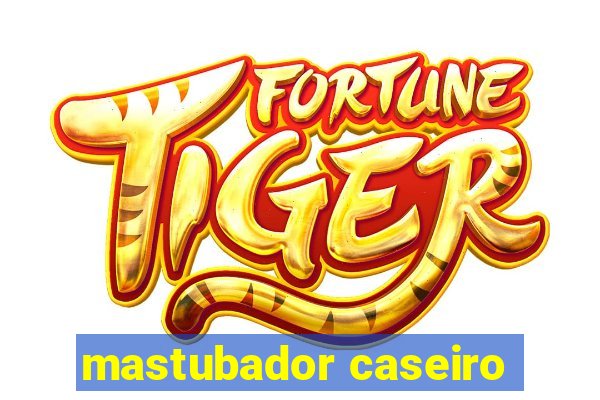 mastubador caseiro