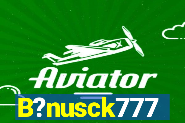 B?nusck777