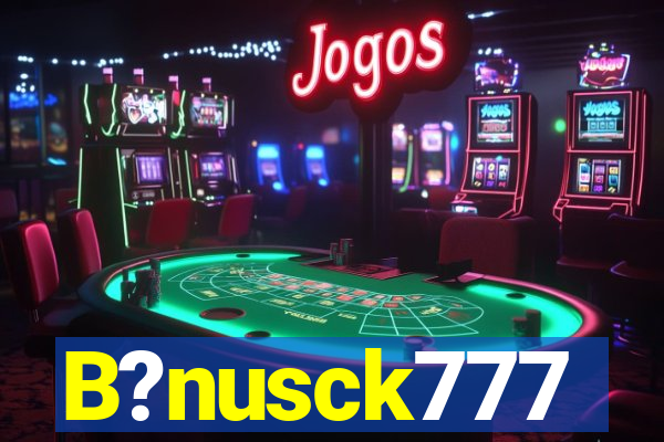 B?nusck777