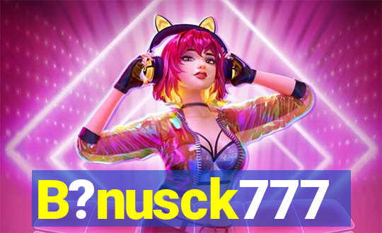 B?nusck777