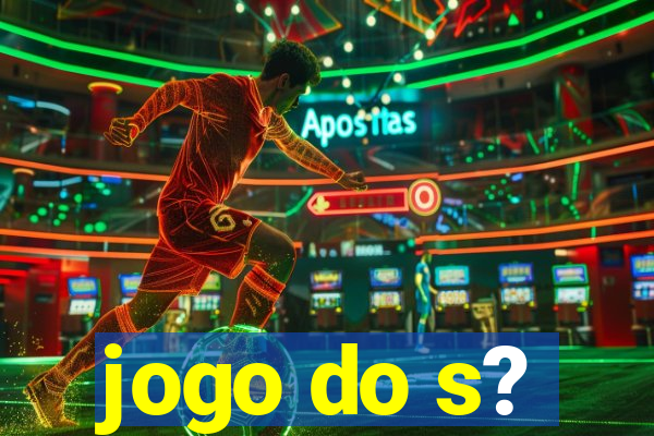 jogo do s?