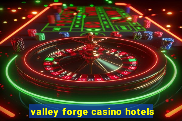 valley forge casino hotels