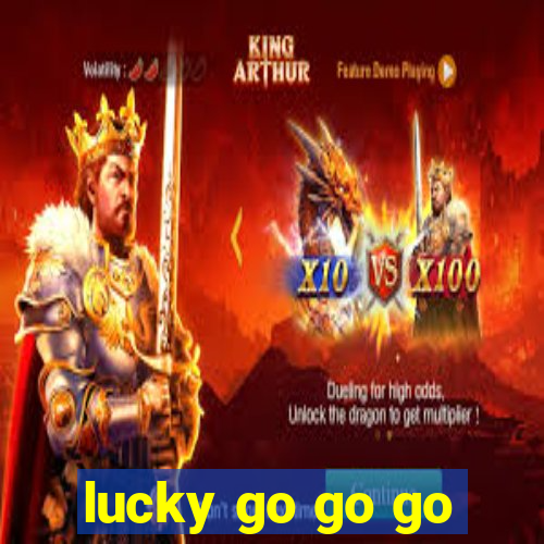 lucky go go go