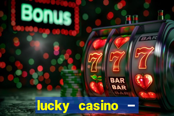 lucky casino – slots big wins