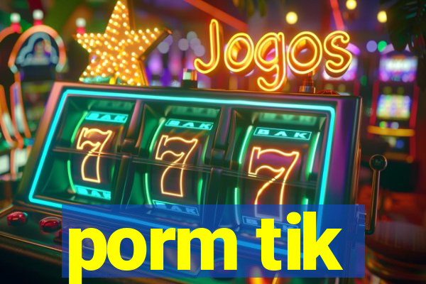 porm tik