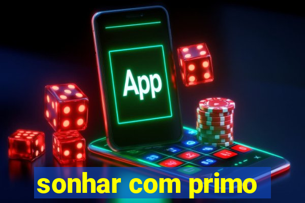 sonhar com primo