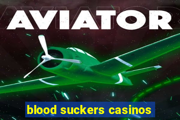 blood suckers casinos